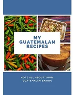 Książki regionalne - Independently published MY GUATEMALAN RECIPES: NOTE ALL ABOUT YOUR GUATEMALAN BAKING - miniaturka - grafika 1