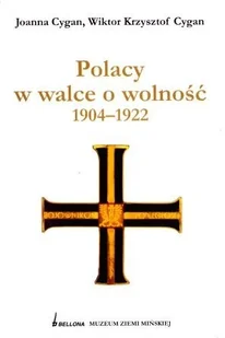 Bellona Joanna Cygan, Wiktor Krzysztof Cygan Polacy w walce o wolność 1904-1922 - Historia świata Bellona Joanna Cygan, Wiktor Krzysztof Cygan Polacy w walce o wolność 1904-1922 - Historia świata - miniaturka - grafika 1