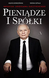 Pieniądze i spółki Imperium Jarosława Kaczyńskiego Kondzińska Agata Szpala Iwona - Publicystyka Pieniądze i spółki Imperium Jarosława Kaczyńskiego Kondzińska Agata Szpala Iwona - Publicystyka - miniaturka - grafika 1