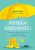 Psychologia - Potęga obecności Jak obecność rodziców wpływa na to kim stają się nasze dzieci i kształtuje rozwó Daniel J Siegel Tina Payne Bryson - miniaturka - grafika 1