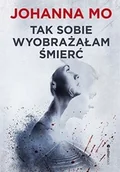 Thrillery - Helion Tak sobie wyobrażałam śmierć - JOHANNA MO - miniaturka - grafika 1