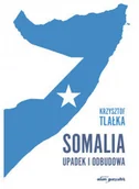 Polityka i politologia - Tlałka Krzysztof Somalia. Upadek i odbudowa - miniaturka - grafika 1