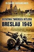 Historia świata - Ostatnia twierdza Hitlera Breslau 1945 Richard Hargreaves - miniaturka - grafika 1
