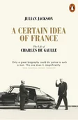Biografie obcojęzyczne - Julian Jackson A Certain Idea of France The Life of Charles de Gaulle - miniaturka - grafika 1