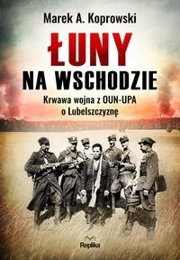 Łuny Na Wschodzie Wojna Z Oun-Upa O Lubelszczyznę Marek A Koprowski - Historia świata Łuny Na Wschodzie Wojna Z Oun-Upa O Lubelszczyznę Marek A Koprowski - Historia świata - miniaturka - grafika 2