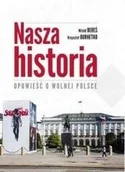 Felietony i reportaże - Narodowe Centrum Kultury Witold Bereś, Krzysztof Burnetko Nasza historia. Opowieść o wolnej Polsce - miniaturka - grafika 1