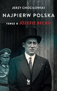 Najpierw Polska. Rzecz o Józefie Becku - Biografie i autobiografie - miniaturka - grafika 2