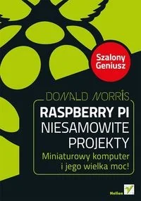Helion Donald Norris Raspberry Pi Niesamowite projekty Szalony Geniusz - Książki o programowaniu - miniaturka - grafika 2