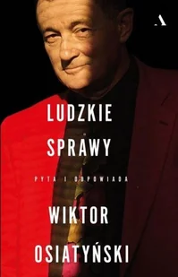 Ludzkie sprawy. Pyta i odpowiada Wiktor Osiatyński - Biografie i autobiografie Ludzkie sprawy. Pyta i odpowiada Wiktor Osiatyński - Biografie i autobiografie - miniaturka - grafika 2