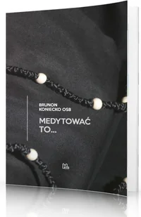 Tyniec Medytować to... Brunon Koniecko OSB - Religia i religioznawstwo Tyniec Medytować to... Brunon Koniecko OSB - Religia i religioznawstwo - miniaturka - grafika 1