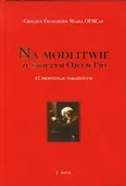 Religia i religioznawstwo - Serafin Majka Gracjan Franciszek Na modlitwie ze świętym Ojcem Pio - miniaturka - grafika 1