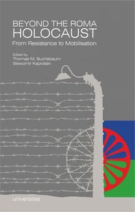 Universitas Beyond the Roma Holocaust: From Resistance to Mobilisation Thomas M. Buchsbaum, Sławomir Kapralski - Historia Polski Universitas Beyond the Roma Holocaust: From Resistance to Mobilisation Thomas M. Buchsbaum, Sławomir Kapralski - Historia Polski - miniaturka - grafika 1