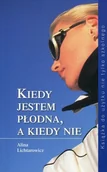 Książki religijne obcojęzyczne - Kiedy jestem płodna, a kiedy nie - Alina Lichtarowicz - miniaturka - grafika 1