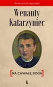 Biografie i autobiografie - Bratni Zew Wenanty Katarzyniec. Na chwałę Boga praca zbiorowa - miniaturka - grafika 1