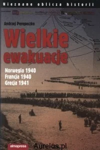 Alma-Press WIELKIE EWAKUACJE. NORWEGIA 1940. FRANCJA 1940. GRECJA 1941 Andrzej Perepeczko 9788370204211 - Historia Polski Alma-Press WIELKIE EWAKUACJE. NORWEGIA 1940. FRANCJA 1940. GRECJA 1941 Andrzej Perepeczko 9788370204211 - Historia Polski - miniaturka - grafika 1