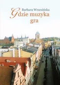 Poezja - Gdzie muzyka gra - Wrzesińska Barbara - miniaturka - grafika 1