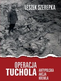LTW Operacja Tuchola. Antypolska akcja Kremla Leszek Szerepka - Historia świata - miniaturka - grafika 2