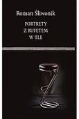 Publicystyka - Portrety z bufetem w tle Roman Śliwonik - miniaturka - grafika 1