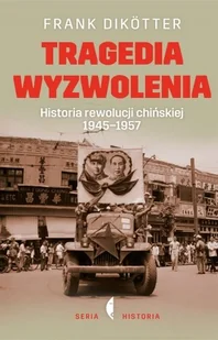 Czarne Tragedia wyzwolenia. Historia rewolucji chińskiej 1945-1957 - Frank Dikötter - Historia Polski Czarne Tragedia wyzwolenia. Historia rewolucji chińskiej 1945-1957 - Frank Dikötter - Historia Polski - miniaturka - grafika 1