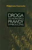 Podręczniki dla szkół wyższych - Czarnocka Małgorzata Droga do koncepcji prawdy symbolicznej - miniaturka - grafika 1