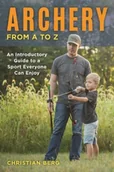 Książki o sporcie obcojęzyczne - Christian Berg Archery from A to Z An Introductory Guide to a Sport Everyone Can Enjoy - miniaturka - grafika 1