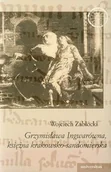 Pamiętniki, dzienniki, listy - Grzymisława Ingwarówna, księżna krakowsko-sandomierska - Wojciech Zabłocki - miniaturka - grafika 1