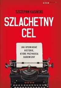 Szlachetny cel - Kasiński Szczepan - Finanse, księgowość, bankowość Szlachetny cel - Kasiński Szczepan - Finanse, księgowość, bankowość - miniaturka - grafika 1