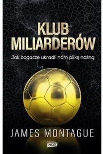 Klub miliarderów. Jak bogacze ukradli nam piłkę nożną - Felietony i reportaże - miniaturka - grafika 2