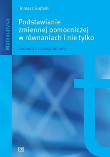 K. Pazdro Podstawianie zmiennej pomocniczej w równaniach i nie tylko. Zadania z rozwiązaniami - Tomasz Grębski - Materiały pomocnicze dla uczniów - miniaturka - grafika 2