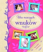 Poradniki dla rodziców - Olesiejuk Sp. z o.o. Dla naszych wnuków. Kronika rodzinna praca zbiorowa - miniaturka - grafika 1