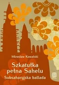 Przewodniki - Szkatułka pełna Sahelu Subsaharyjska ballada - Mirosław Kowalski - miniaturka - grafika 1