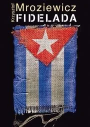 Zysk i S-ka Krzysztof Mroziewicz Fidelada. Podróż w czasie politycznym - Książki podróżnicze Zysk i S-ka Krzysztof Mroziewicz Fidelada. Podróż w czasie politycznym - Książki podróżnicze - miniaturka - grafika 1