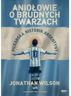 Aniołowie o brudnych twarzach. Piłkarska historia Argentyny - Ludzie sportu - miniaturka - grafika 2