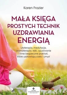 Mała księga prostych technik uzdrawiania energią - Ezoteryka - miniaturka - grafika 2