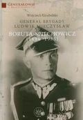 Historia Polski - Wydawnictwa Uniwersytetu Warszawskiego Generał Brygady Ludwik Mieczysław Boruta - Spiechowicz (1894 - 1985) - Grobelski Wojciech - miniaturka - grafika 1