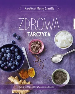 Zdrowa tarczyca Karolina Szaciłło Maciej Szaciłło - Zdrowie - poradniki - miniaturka - grafika 3