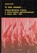 Historia Polski - Avalon To idzie młodość Związek Młodzieży Polskiej w szkole średniej ogólnokształcącej w latach 1948-1957 Joanna Król AVA0016654 - miniaturka - grafika 1