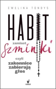 Dolnośląskie Habit zamiast szminki. Czyli zakonnice zabierają głos - Ewelina Tondys - Wywiady Dolnośląskie Habit zamiast szminki. Czyli zakonnice zabierają głos - Ewelina Tondys - Wywiady - miniaturka - grafika 1