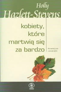 Hazlett - Stevens Holly Kobiety, które martwi$59 się za bardzo - Psychologia - miniaturka - grafika 2