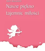 Poezja - Nasze piękno tajemnic miłości Adam Borowiecki - miniaturka - grafika 1