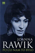 Biografie i autobiografie - PO CO NAM TO BYŁO Joanna Rawik - miniaturka - grafika 1