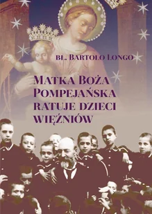 Matka Boża Pompejańska ratuje dzieci więźniów - Religia i religioznawstwo - miniaturka - grafika 2