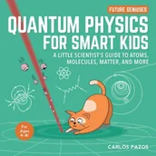Pozostałe książki - SKY PONY PR Quantum Physics for Smart Kids, Volume 4: A Little Scientist's Guide to Atoms, Molecules, Matter, and More - miniaturka - grafika 1