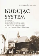 Książki o architekturze - Księgarnia Akademicka Budując system. Ochrona zabytków sakralnych w diecezji tarnowskiej na przełomie XIX i XX wieku Andrzej Laskowski - miniaturka - grafika 1