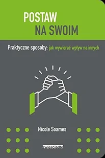 Postaw Na Swoim Praktyczne Sposoby Jak Wywierać Wpływ Na Innych Nicole Soames - Poradniki hobbystyczne - miniaturka - grafika 2