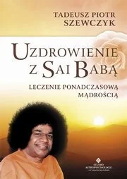 Studio Astropsychologii Szewczyk Tadeusz Piotr Uzdrowienie z Sai Babą. Leczenie ponadczasową mądrością - Ezoteryka Studio Astropsychologii Szewczyk Tadeusz Piotr Uzdrowienie z Sai Babą. Leczenie ponadczasową mądrością - Ezoteryka - miniaturka - grafika 1