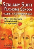 Biznes - Szklany sufit i ruchome schody - kobiety na rynku pracy - Małgorzata Gawrycka, Wasilczuk Julita E., Patrycja Zwiech - miniaturka - grafika 1