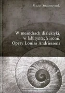 Książki o kinie i teatrze - Poznańskie Towarzystwo Przyjaciół Nauk W meandrach dialektyki w labiryntach ironii Opery Louisa Andriessena - miniaturka - grafika 1