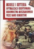 Finanse, księgowość, bankowość - Modele i kryteria optymalizacji kredytowania budownictwa mieszkaniowego przez banki komercyjne - Anna Białek-Jaworska - miniaturka - grafika 1