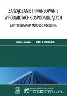 Szymański Marek Zarządzanie i finansowanie w podmiotach gospodarujących. Zainteresowania młodego pokolenia. Tom 4 - dostępny od ręki, natychmiastowa wysyłka - Ekonomia Szymański Marek Zarządzanie i finansowanie w podmiotach gospodarujących. Zainteresowania młodego pokolenia. Tom 4 - dostępny od ręki, natychmiastowa wysyłka - Ekonomia - miniaturka - grafika 1
